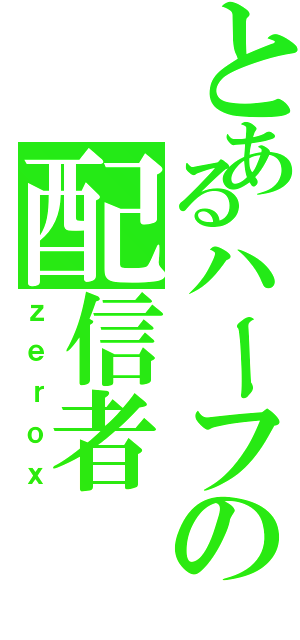 とあるハーフの配信者（ｚｅｒｏｘ）