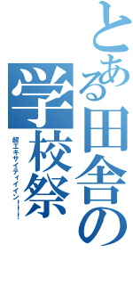 とある田舎の学校祭（超エキサイティイイン！！！）