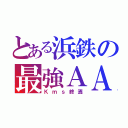 とある浜鉄の最強ＡＡ（Ｋｍｓ終焉）