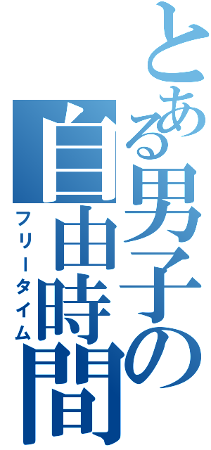 とある男子の自由時間（フリータイム）