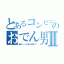 とあるコンビニのおでん男Ⅱ（豊嶋ニュース日本のお時間です。）