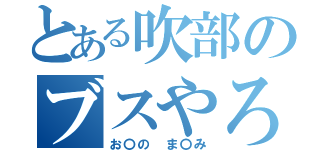 とある吹部のブスやろう（お〇の ま〇み）