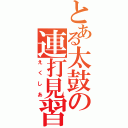 とある太鼓の連打見習（えくしあ）