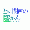 とある関西のおかん（神山智洋）