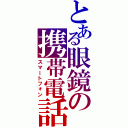 とある眼鏡の携帯電話（スマートフォン）