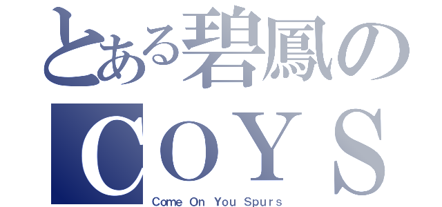 とある碧鳳のＣＯＹＳ（Ｃｏｍｅ Ｏｎ Ｙｏｕ Ｓｐｕｒｓ）