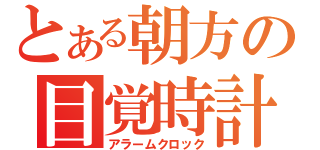 とある朝方の目覚時計（アラームクロック）