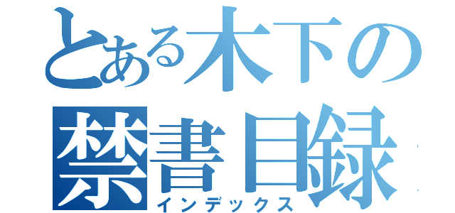 とある木下の禁書目録（インデックス）