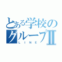 とある学校のグループⅡ（ＬＩＮＥ）