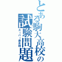 とある駒大高校の試験問題（スーパー過去問）