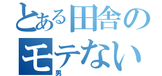 とある田舎のモテない（男）