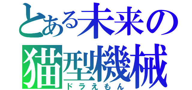 とある未来の猫型機械（ドラえもん）