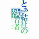 とある結社の執行者（レーヴェ）