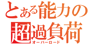 とある能力の超過負荷（オーバーロード）