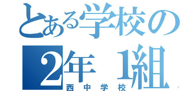 とある学校の２年１組（西中学校）