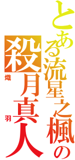 とある流星之楓の殺月真人（熾羽）