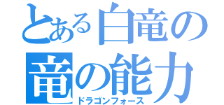 とある白竜の竜の能力（ドラゴンフォース）