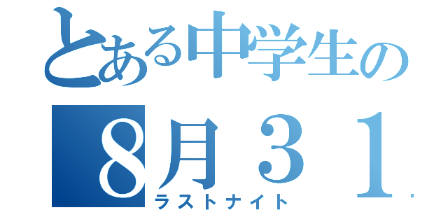 とある中学生の８月３１日（ラストナイト）