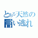 とある天然の言い逃れ（）