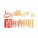 とある戯言遣いの真相解明（ソリューション）