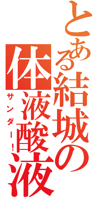 とある結城の体液酸液（サンダー！）