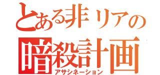 とある非リアの暗殺計画（アサシネーション）