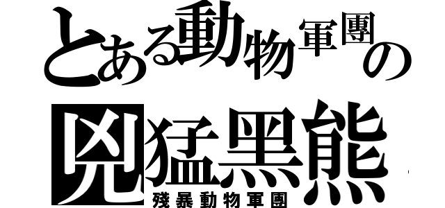 とある動物軍團の兇猛黑熊（殘暴動物軍團）