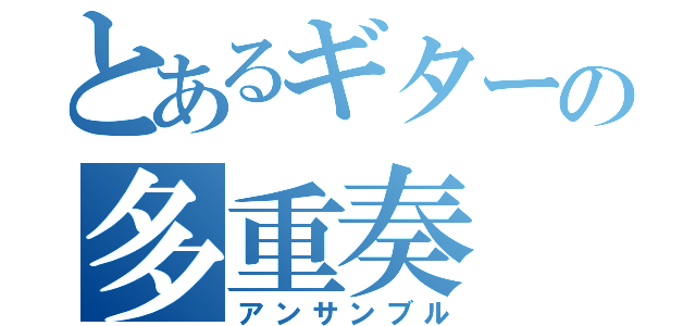 とあるギターの多重奏（アンサンブル）