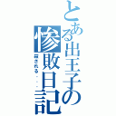 とある出王子の惨敗日記（殺される．．．）