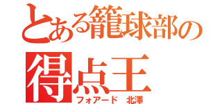 とある籠球部の得点王（フォアード 北澤）