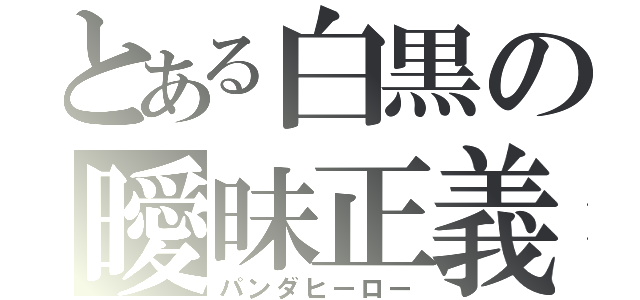 とある白黒の曖昧正義（パンダヒーロー）