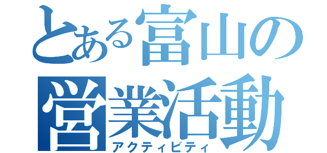 とある富山の営業活動（アクティビティ）