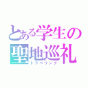 とある学生の聖地巡礼（トラベリング）