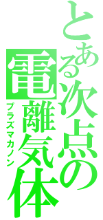 とある次点の電離気体砲（プラズマカノン）