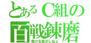 とあるＣ組の百戦錬磨（負ける気がしねぇ）