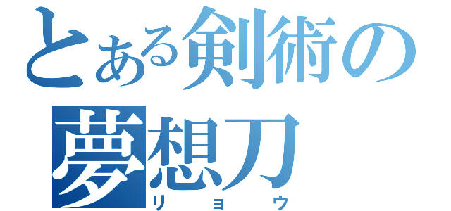 とある剣術の夢想刀（リョウ）