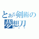 とある剣術の夢想刀（リョウ）