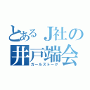 とあるＪ社の井戸端会議（ガールズトーク）