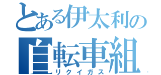 とある伊太利の自転車組（リクイガス）