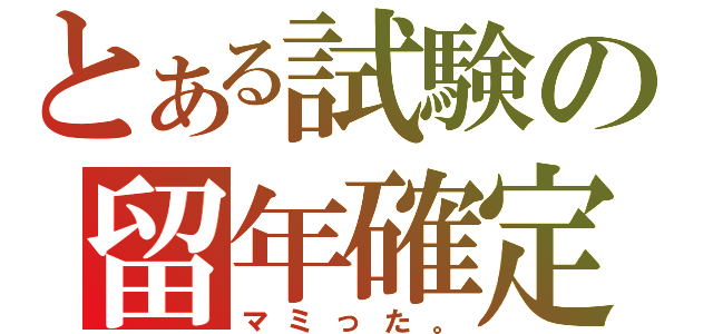 とある試験の留年確定（マミった。）