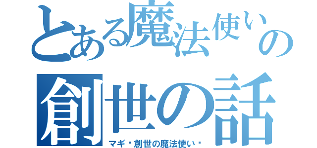 とある魔法使いの創世の話（マギ〜創世の魔法使い〜）