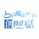 とある魔法使いの創世の話（マギ〜創世の魔法使い〜）