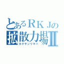 とあるＲＫＪの拡散力場Ⅱ（カクサンリキバ）