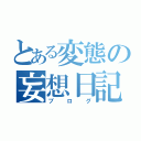 とある変態の妄想日記（ブログ）