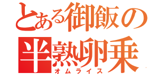 とある御飯の半熟卵乗（オムライス）