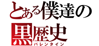 とある僕達の黒歴史（バレンタイン）