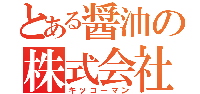 とある醤油の株式会社（キッコーマン）