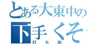 とある大東中の下手くそ（打ち師）