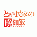 とある民家の晩御飯（インデックス）