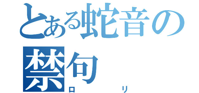 とある蛇音の禁句（ロリ）